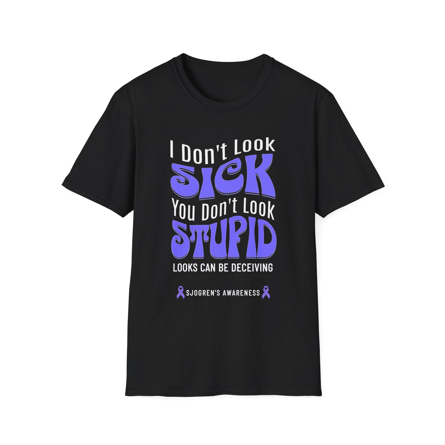 I Don’t Look Sick, You Don’t Look Stupid – Sjogren's Awareness Tee