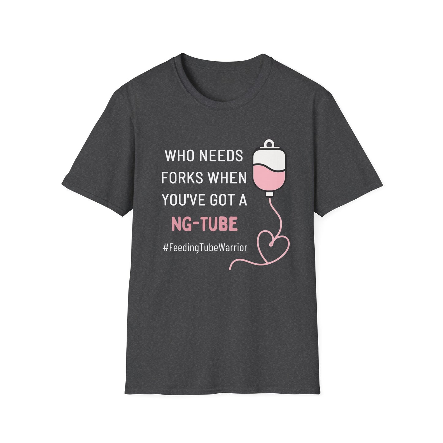Who Needs Forks when you've got a NG-Tube- Feeding Tube Warrior Shirt