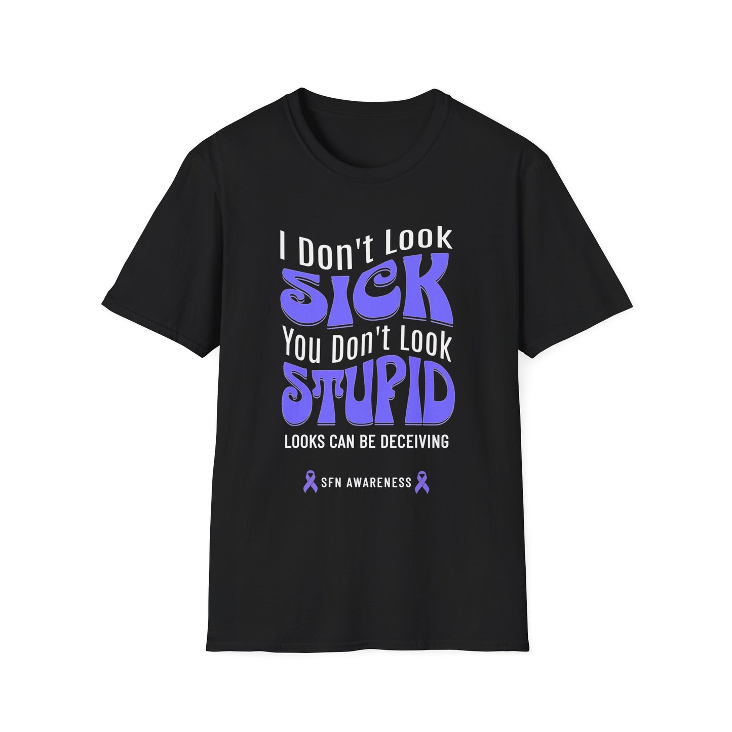 I Don’t Look Sick, You Don’t Look Stupid – SFN Awareness Tee