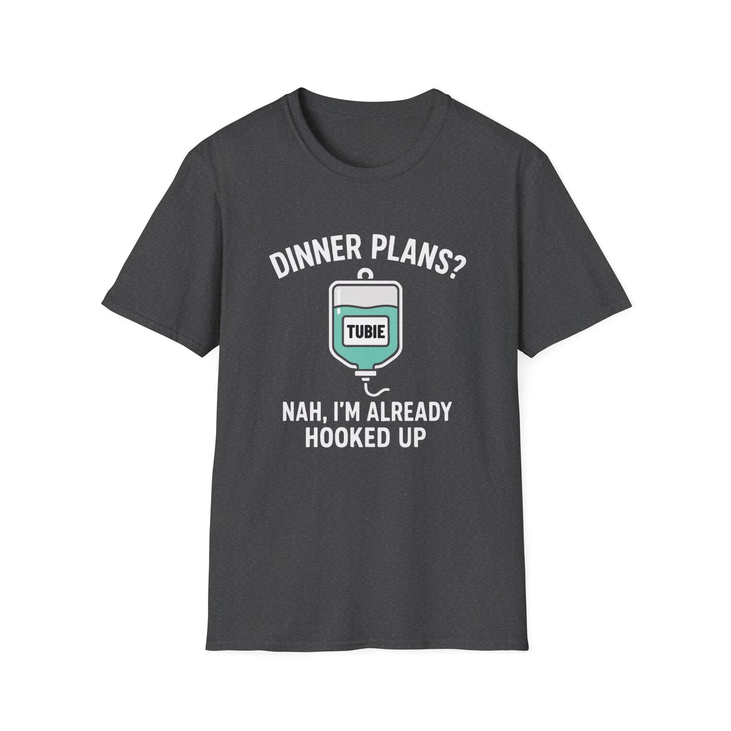 Dinner Plans? Nah I'm Already Hooked up- Tubie Shirt