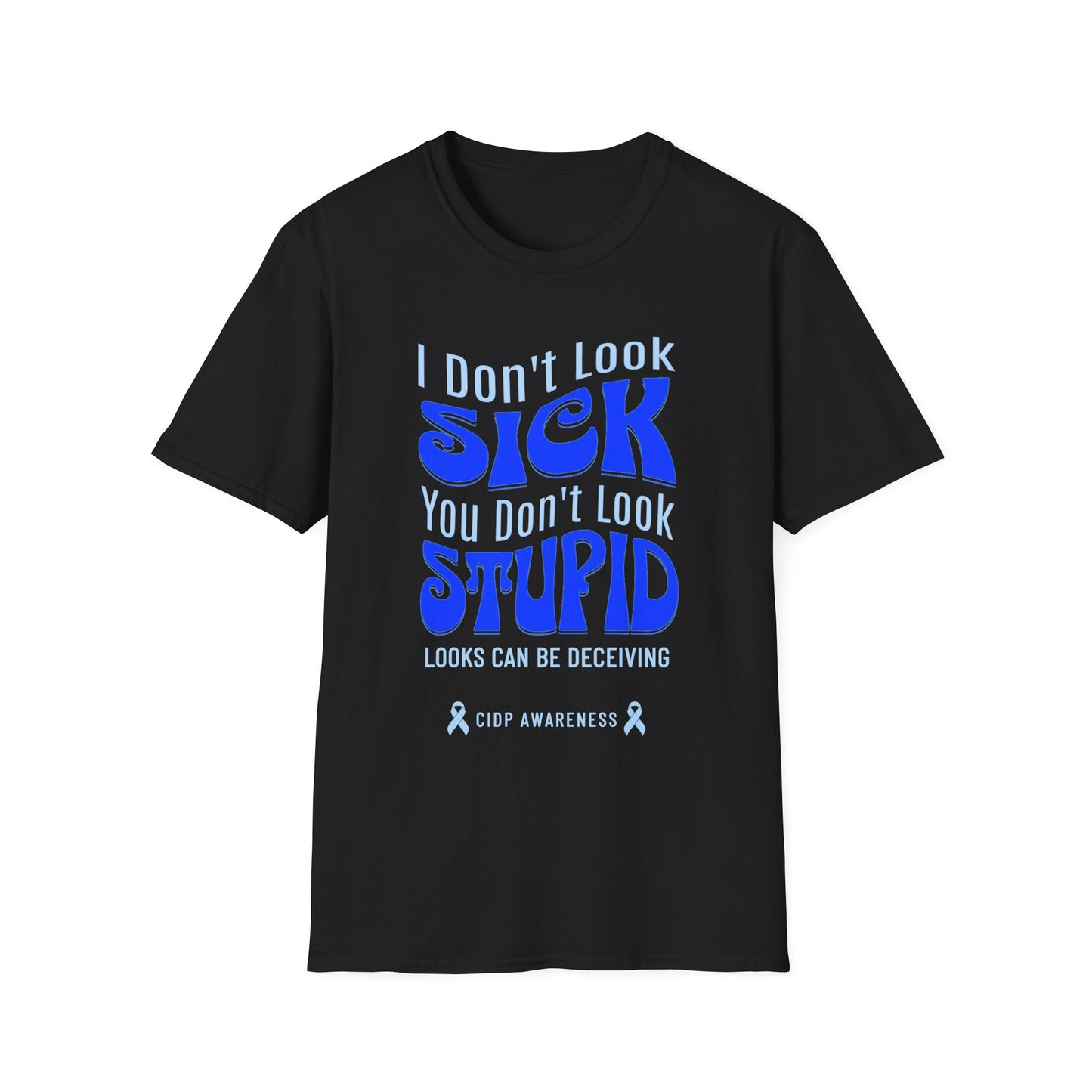 I Don’t Look Sick, You Don’t Look Stupid – CIDP Awareness Tee