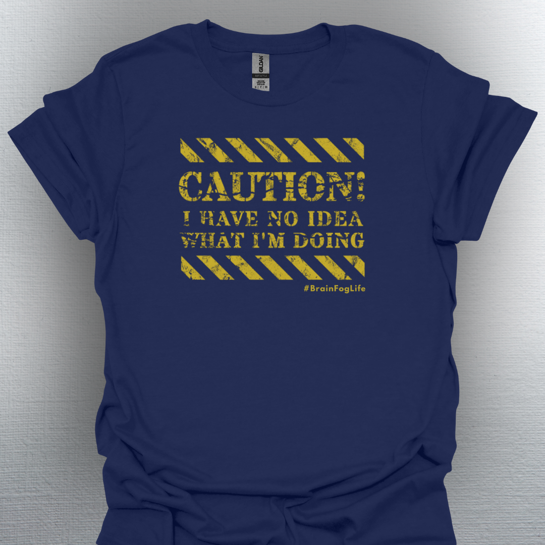 Caution I Have No Idea What I'm Doing– #BrainFogLife Shirt
