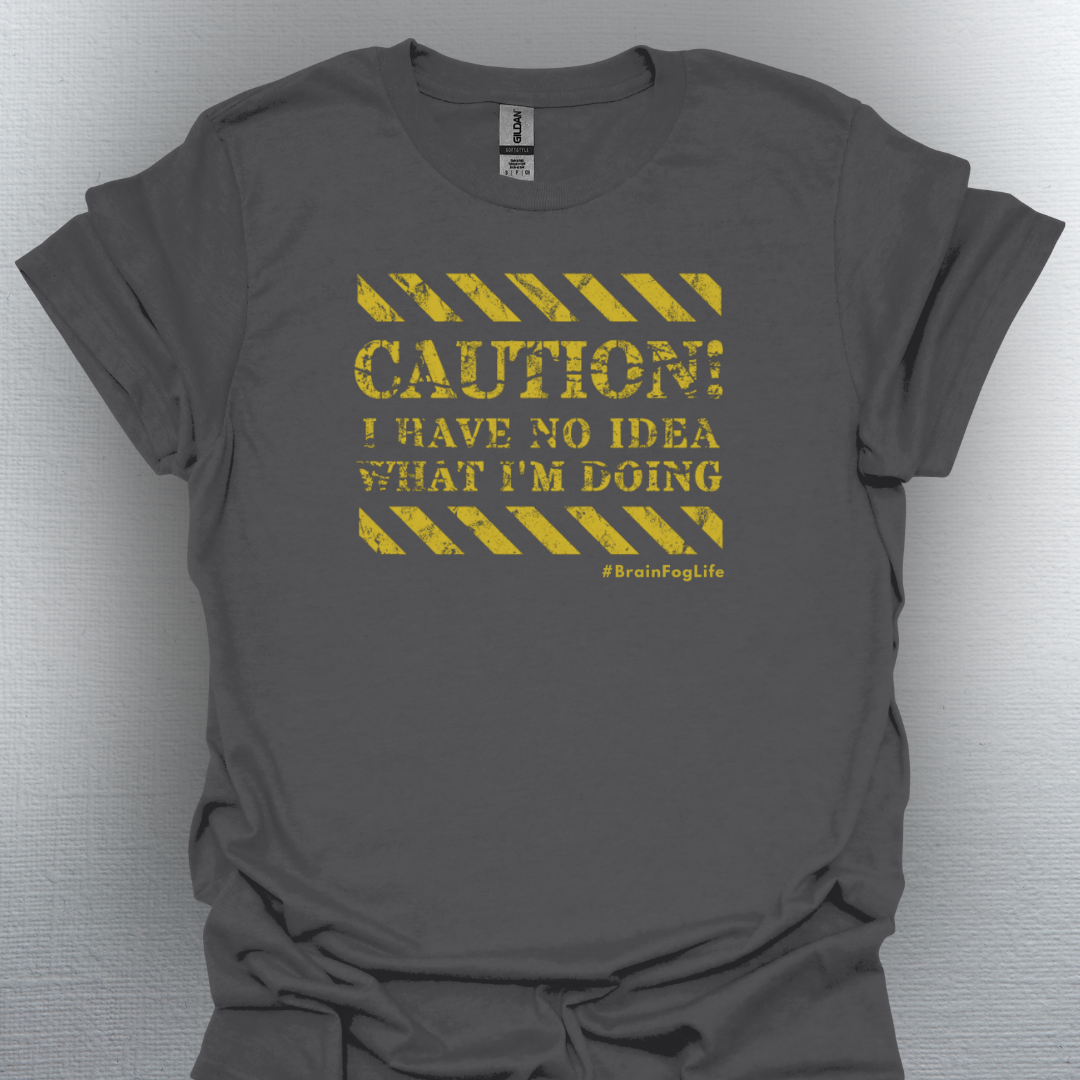 Caution I Have No Idea What I'm Doing– #BrainFogLife Shirt
