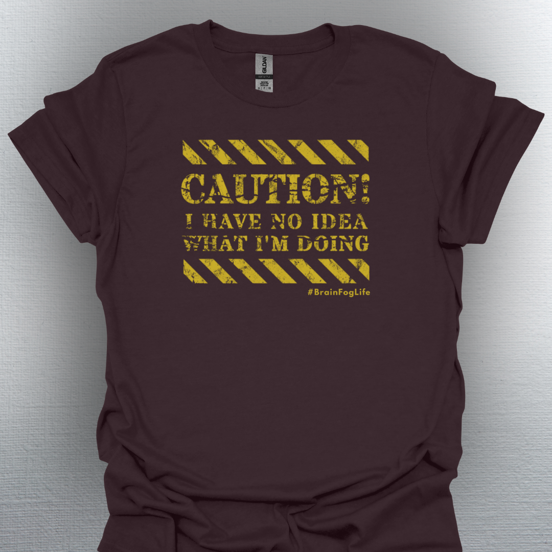 Caution I Have No Idea What I'm Doing– #BrainFogLife Shirt