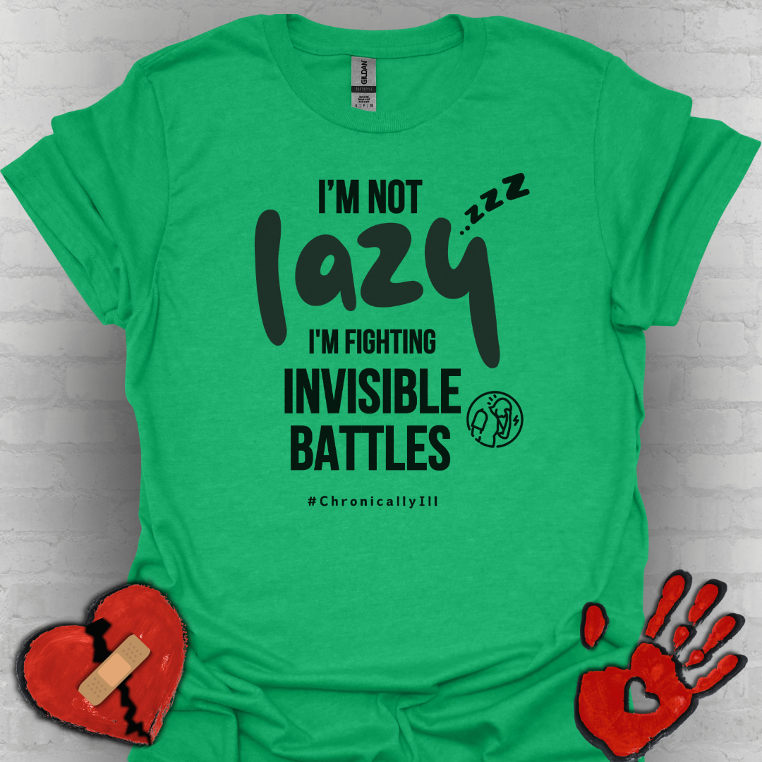 I’m Not Lazy – Fighting Invisible Battles Chronic Illness Tee