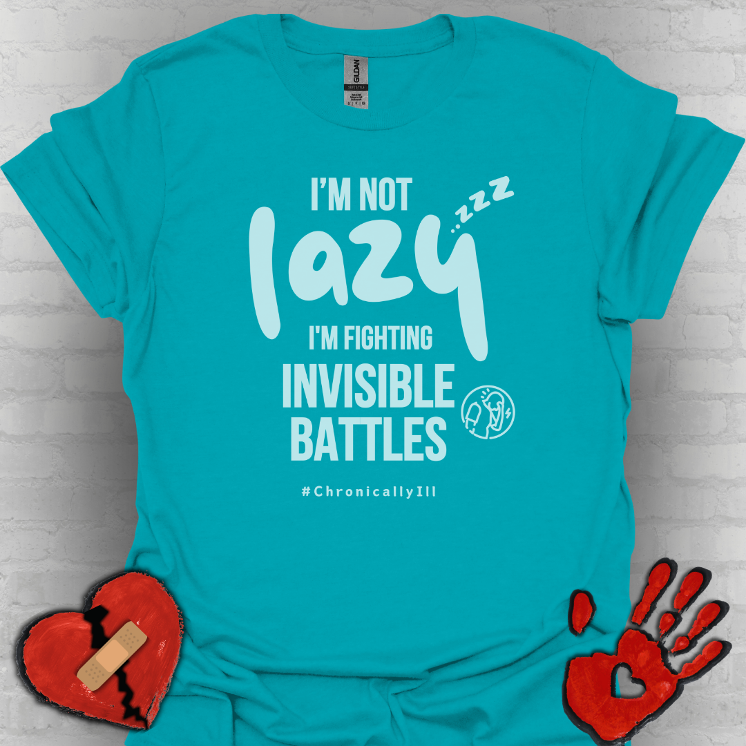 I’m Not Lazy – Fighting Invisible Battles Chronic Illness Tee