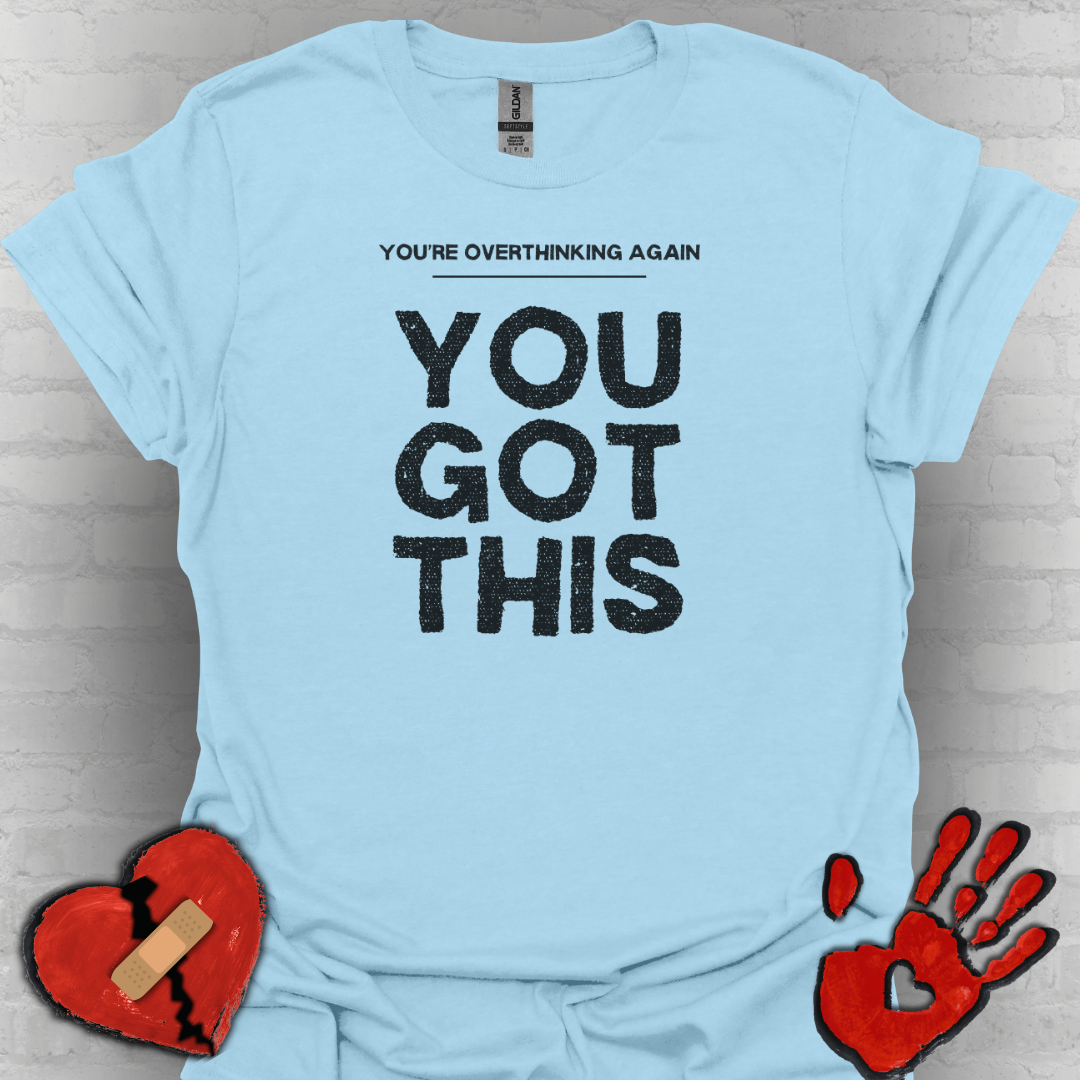 You're Overthinking Again – You Got This Tee