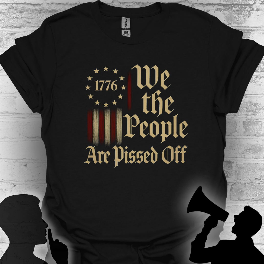We The People Are Pissed Off 1776– Truth and Freedom Tee