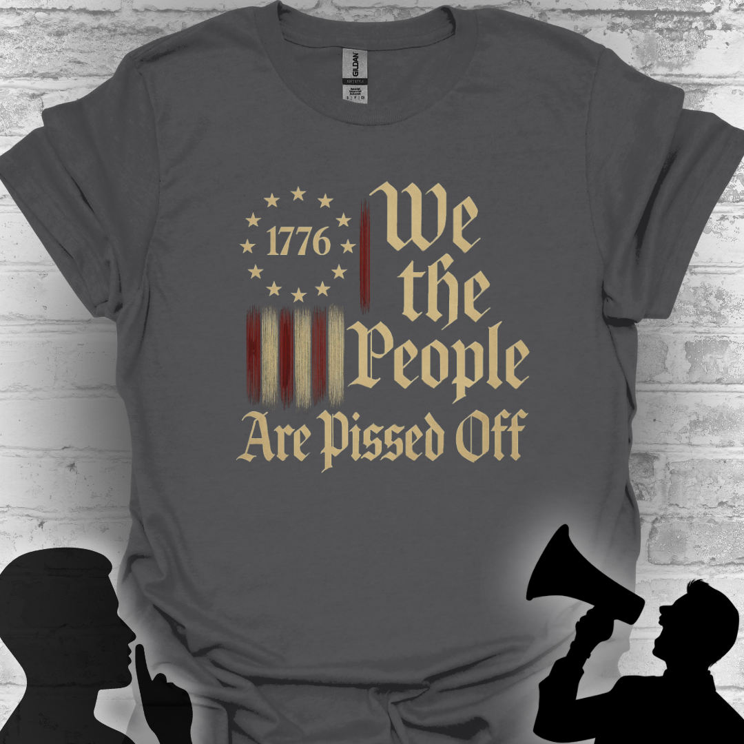 We The People Are Pissed Off 1776– Truth and Freedom Tee
