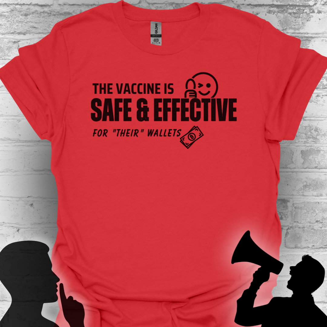 The Vaccine Is Safe & Effective… For Their Wallets” Tee