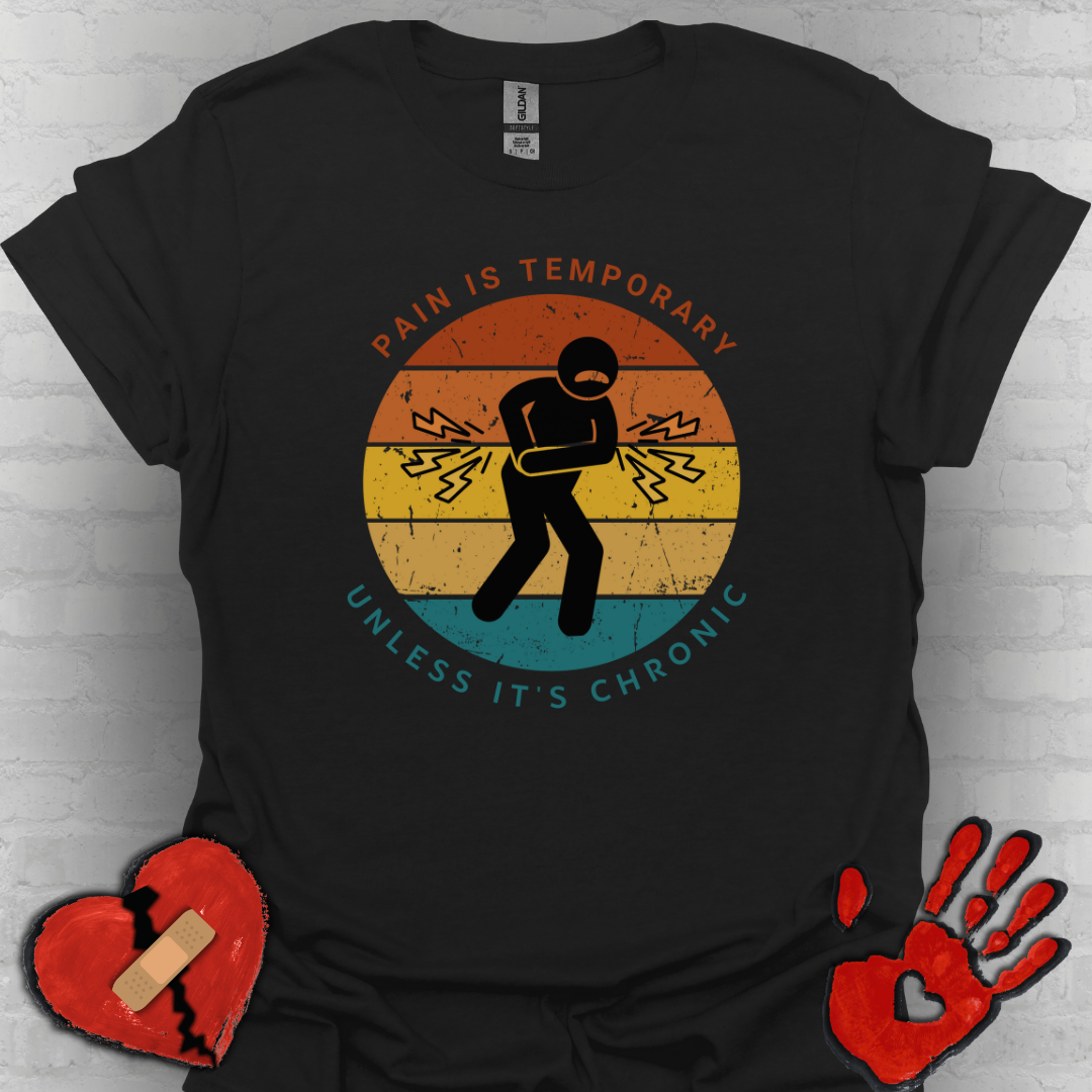 Pain is Temporary Unless It’s Chronic – Chronic Pain Shirt