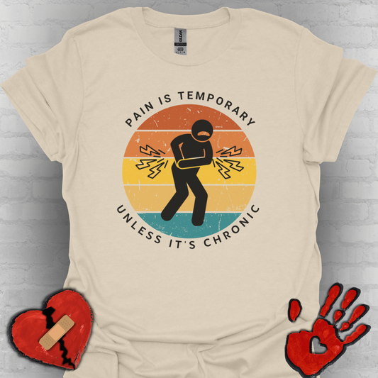 Pain is Temporary Unless It’s Chronic – Chronic Pain Shirt
