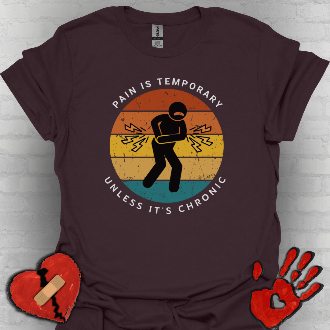 Pain is Temporary Unless It’s Chronic – Chronic Pain Shirt