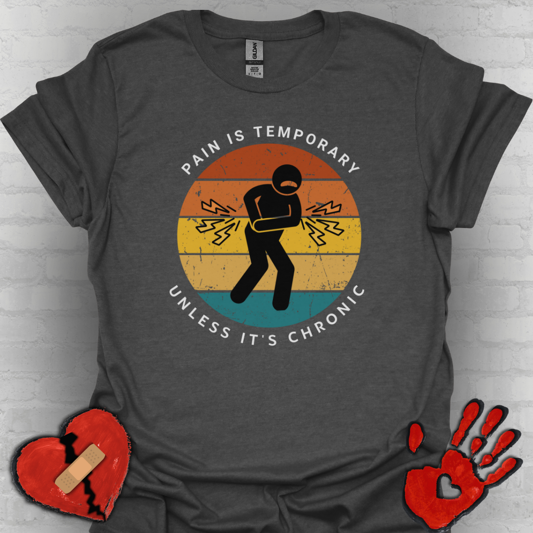 Pain is Temporary Unless It’s Chronic – Chronic Pain Shirt