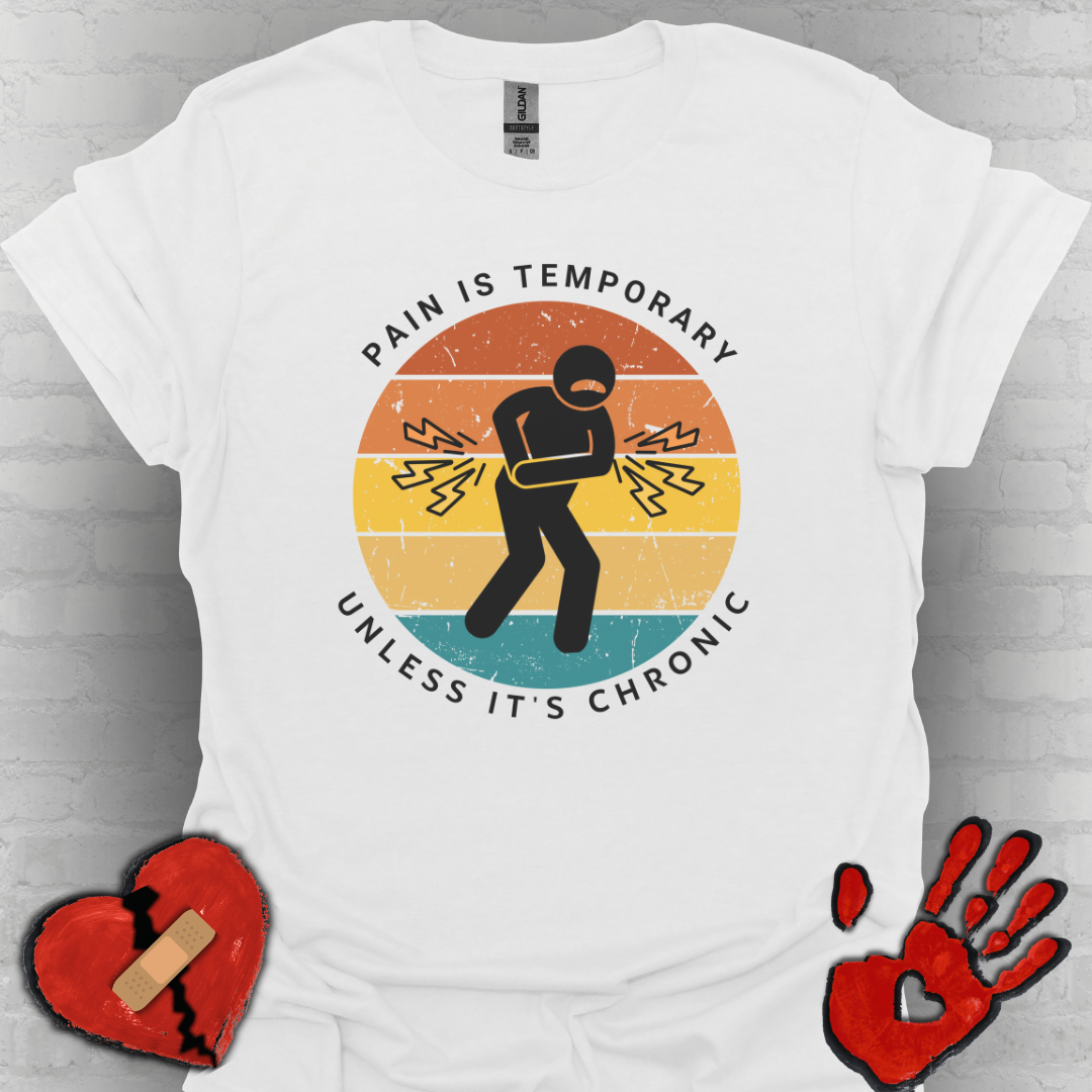 Pain is Temporary Unless It’s Chronic – Chronic Pain Shirt