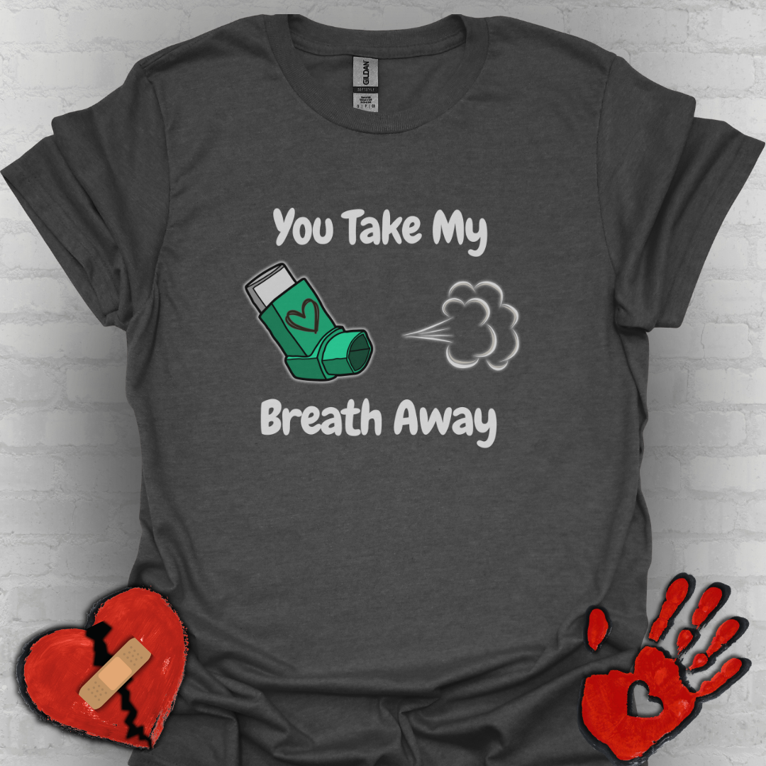 You Take My Breath Away- Inhaler Funny Shirt