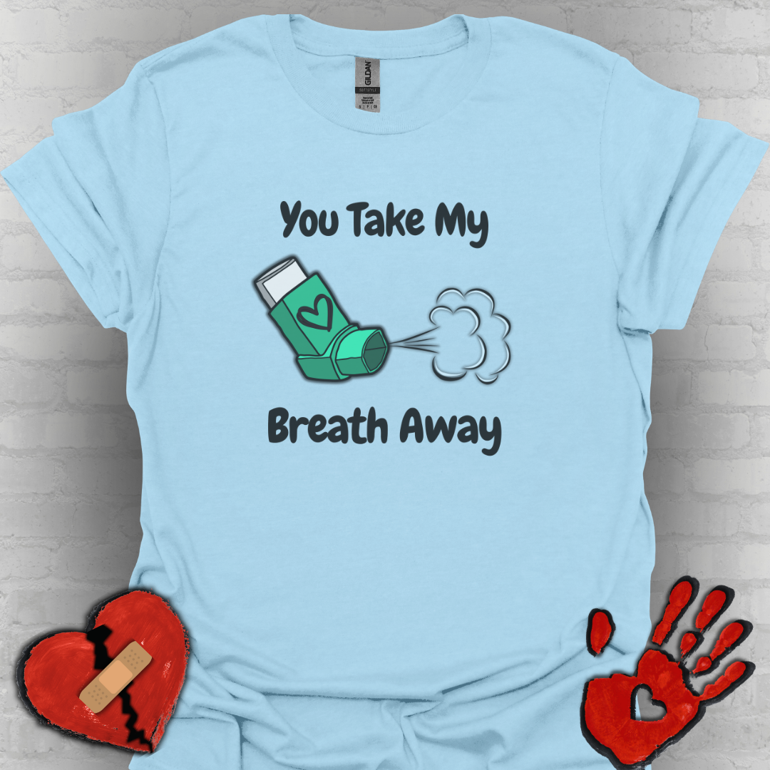 You Take My Breath Away- Inhaler Funny Shirt