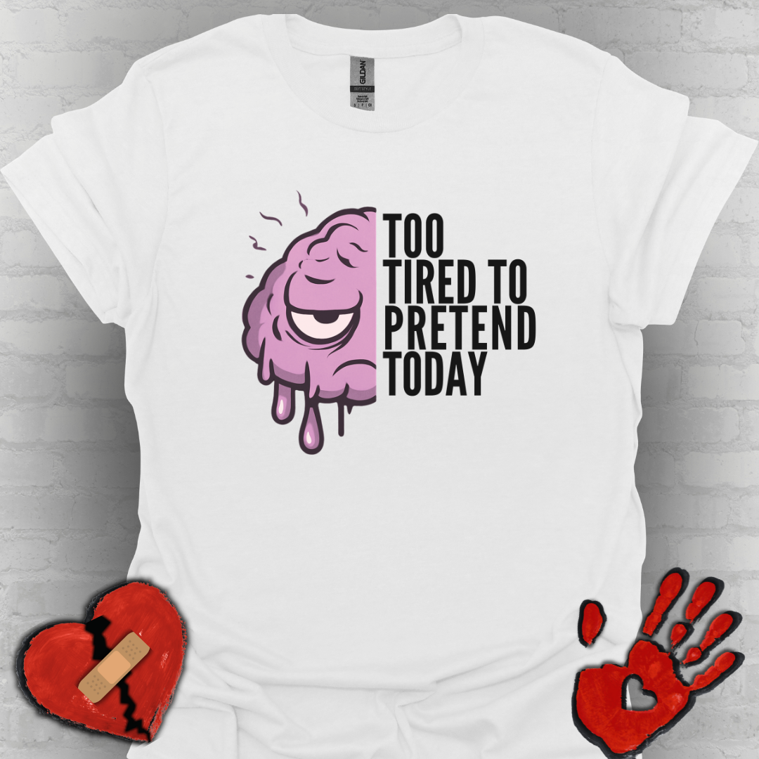 Too Tired to Pretend – Chronic Fatigue & Brain Fog Tee
