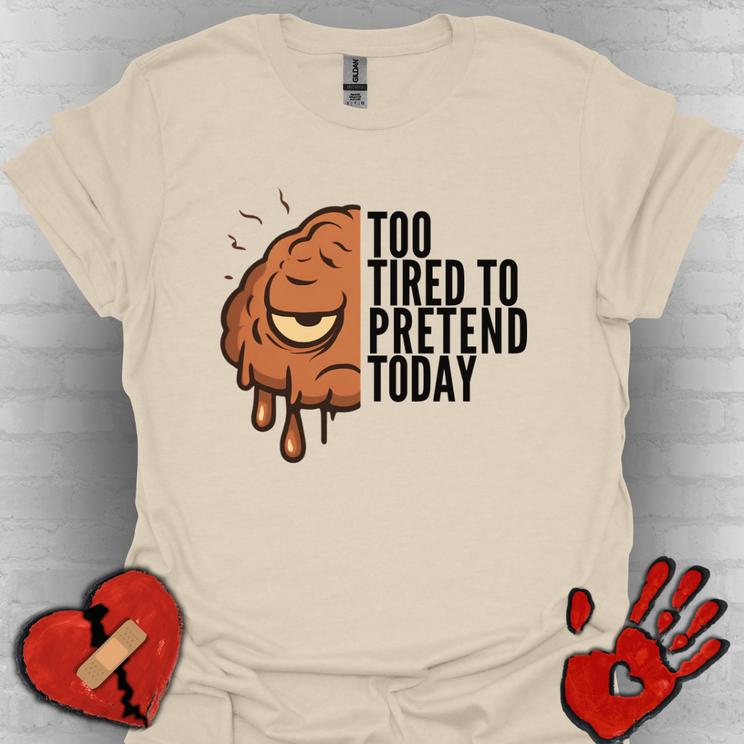 Too Tired to Pretend – Chronic Fatigue & Brain Fog Shirt