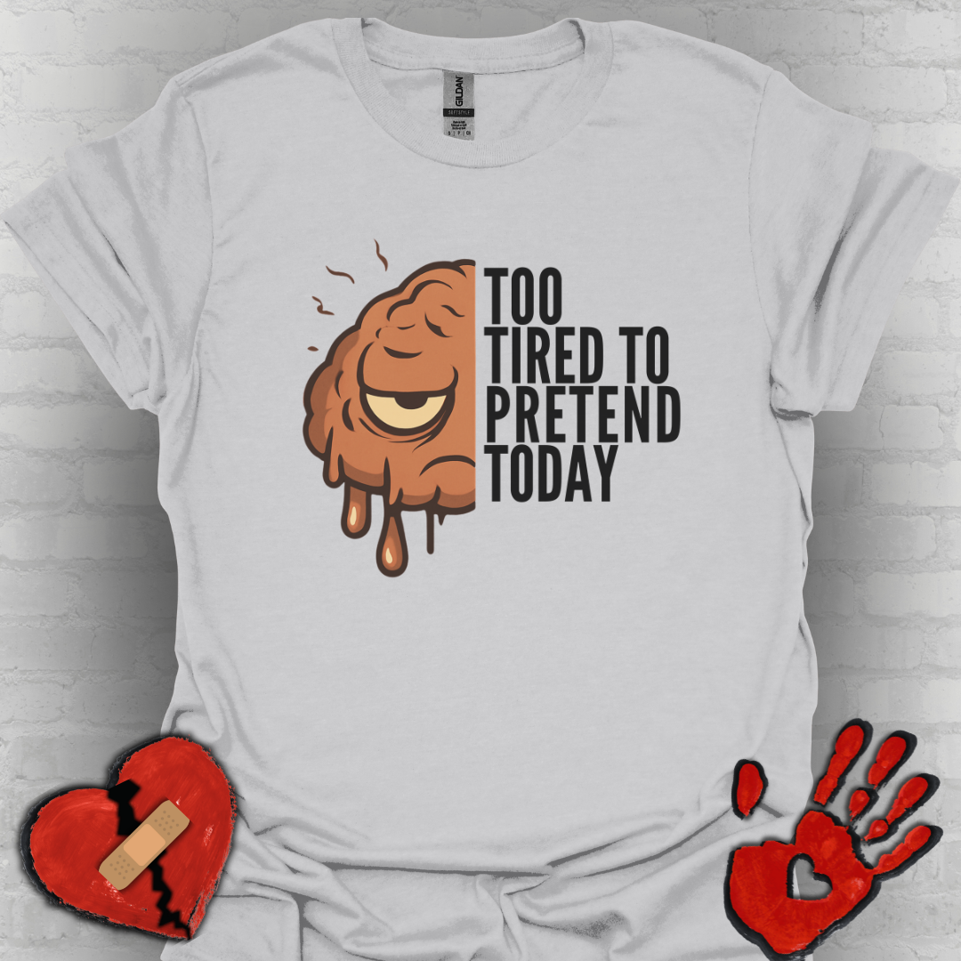 Too Tired to Pretend – Chronic Fatigue & Brain Fog Shirt