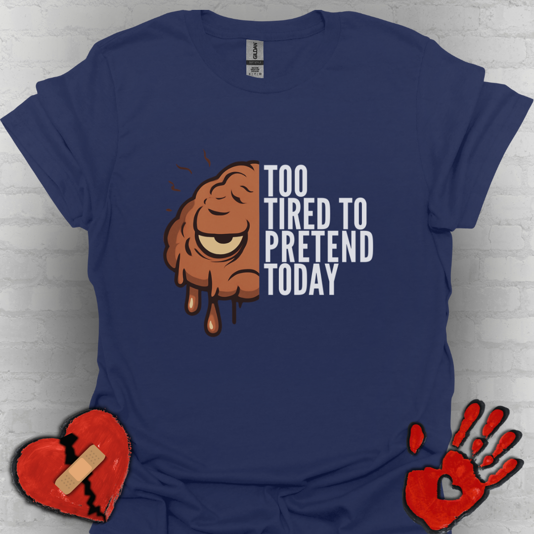 Too Tired to Pretend – Chronic Fatigue & Brain Fog Shirt