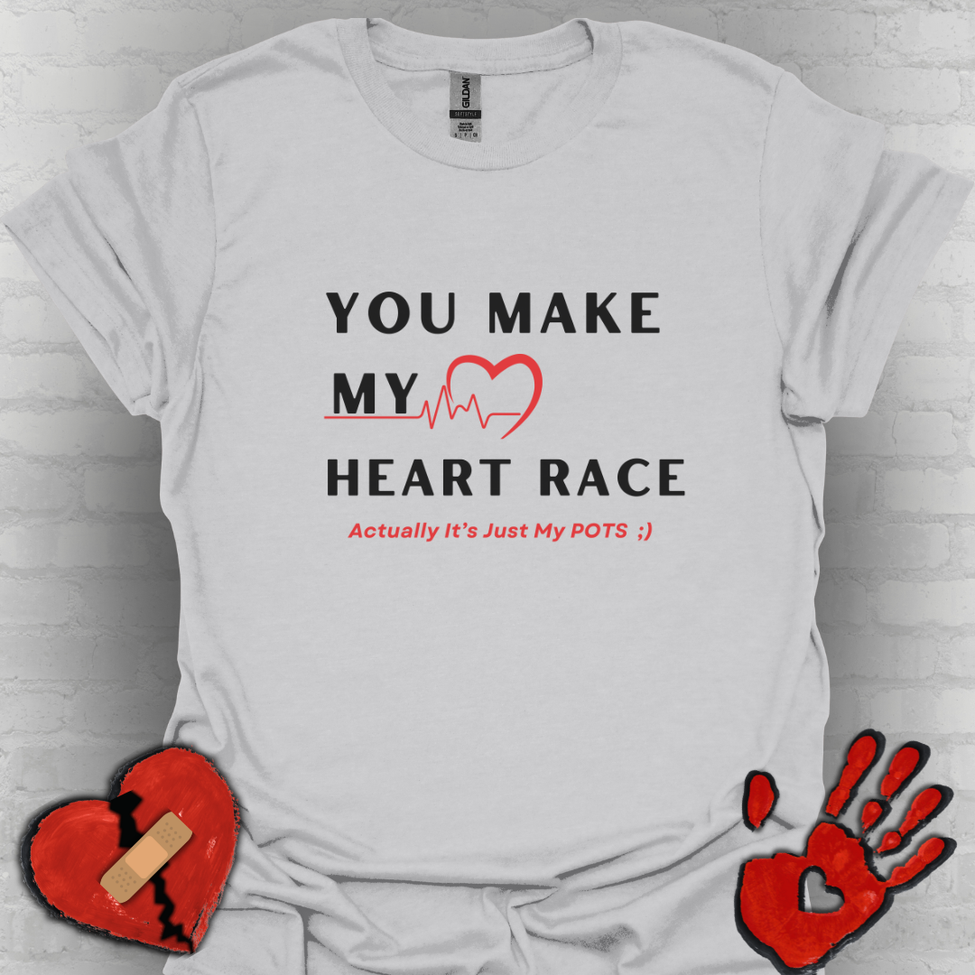 You Make My Heart Race… Actually It’s Just My POTS ;) Tee