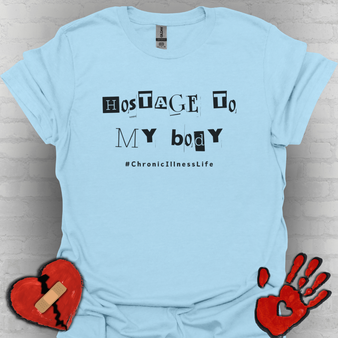 Hostage to My Body- Chronic Illness Shirt