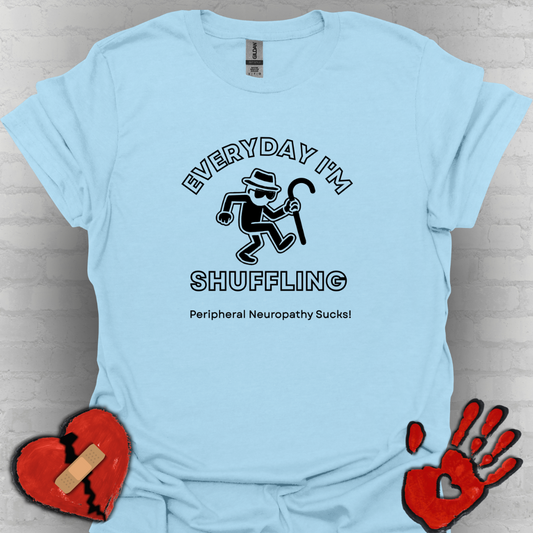 Everyday I'm Shuffling- Peripheral Neuropathy Warrior Shirt