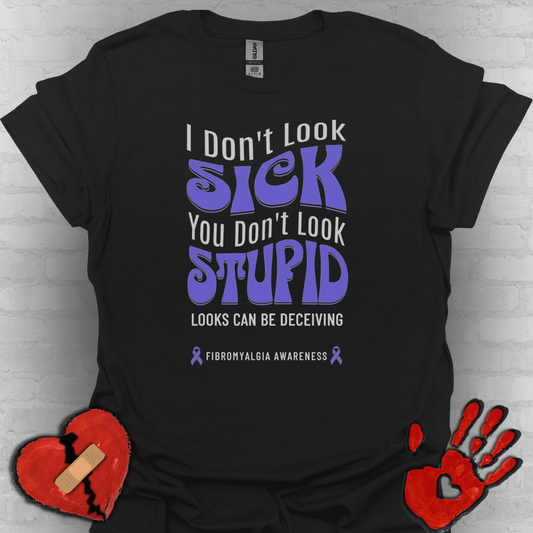 I Don’t Look Sick, You Don’t Look Stupid – Fibromyalgia Awareness Shirt