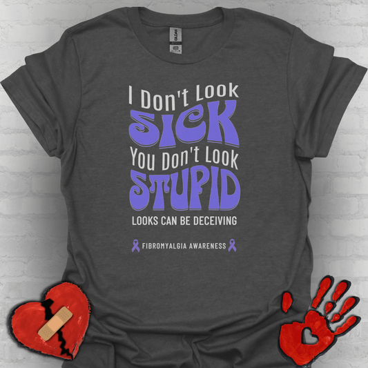 I Don’t Look Sick, You Don’t Look Stupid – Fibromyalgia Awareness Shirt