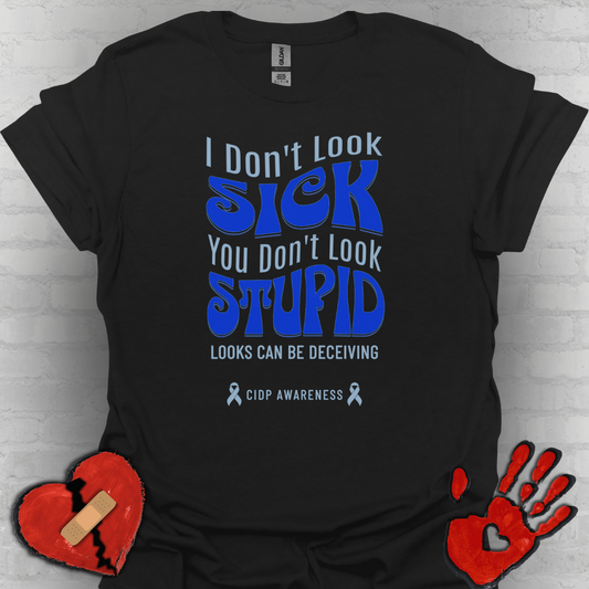I Don’t Look Sick, You Don’t Look Stupid – CIDP Awareness Tee