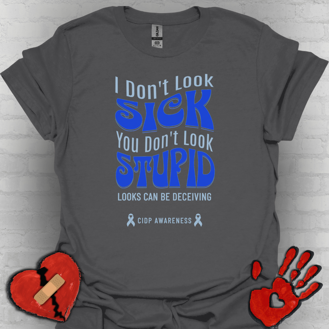 I Don’t Look Sick, You Don’t Look Stupid – CIDP Awareness Tee