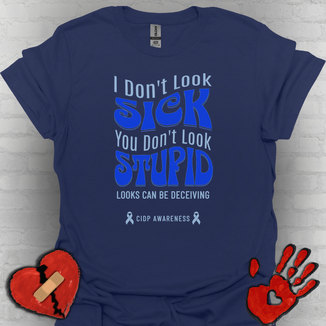 I Don’t Look Sick, You Don’t Look Stupid – CIDP Awareness Tee