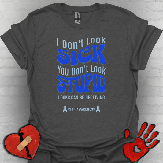 I Don’t Look Sick, You Don’t Look Stupid – CIDP Awareness Tee
