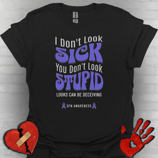 I Don’t Look Sick, You Don’t Look Stupid – SFN Awareness Tee
