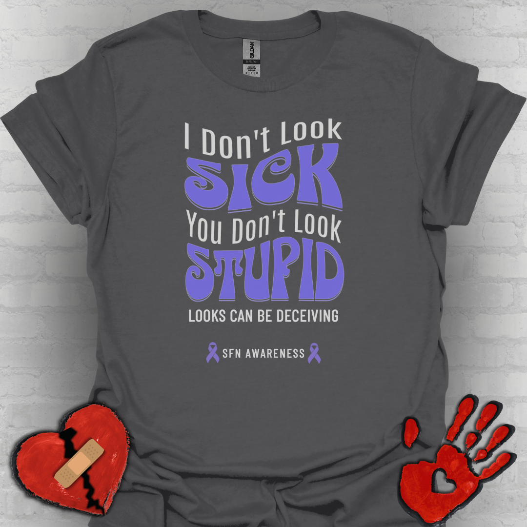 I Don’t Look Sick, You Don’t Look Stupid – SFN Awareness Tee