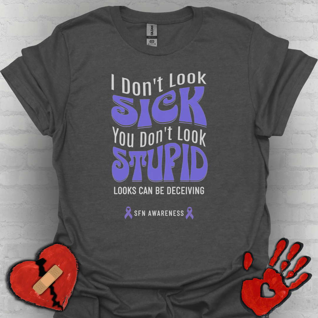 I Don’t Look Sick, You Don’t Look Stupid – SFN Awareness Tee