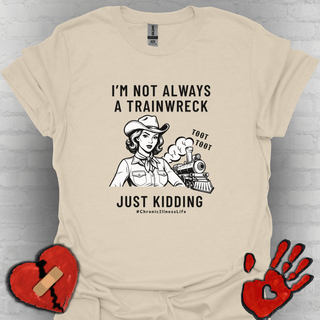 Not Always a Trainwreck – Chronic Illness Life Tee