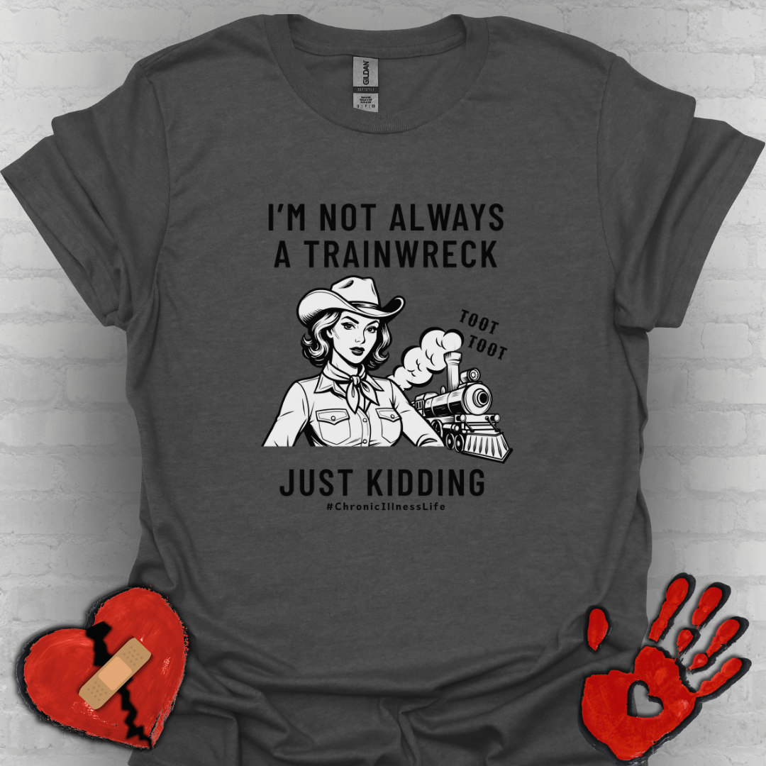 Not Always a Trainwreck – Chronic Illness Life Tee