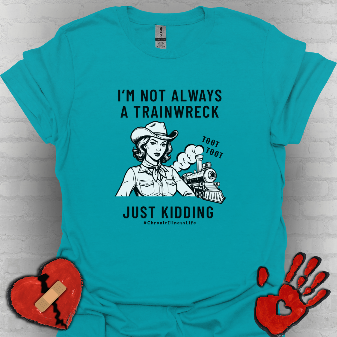 Not Always a Trainwreck – Chronic Illness Life Tee