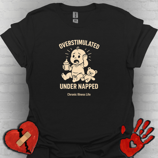 Overstimulated Under Napped – Chronic Illness Life Tee