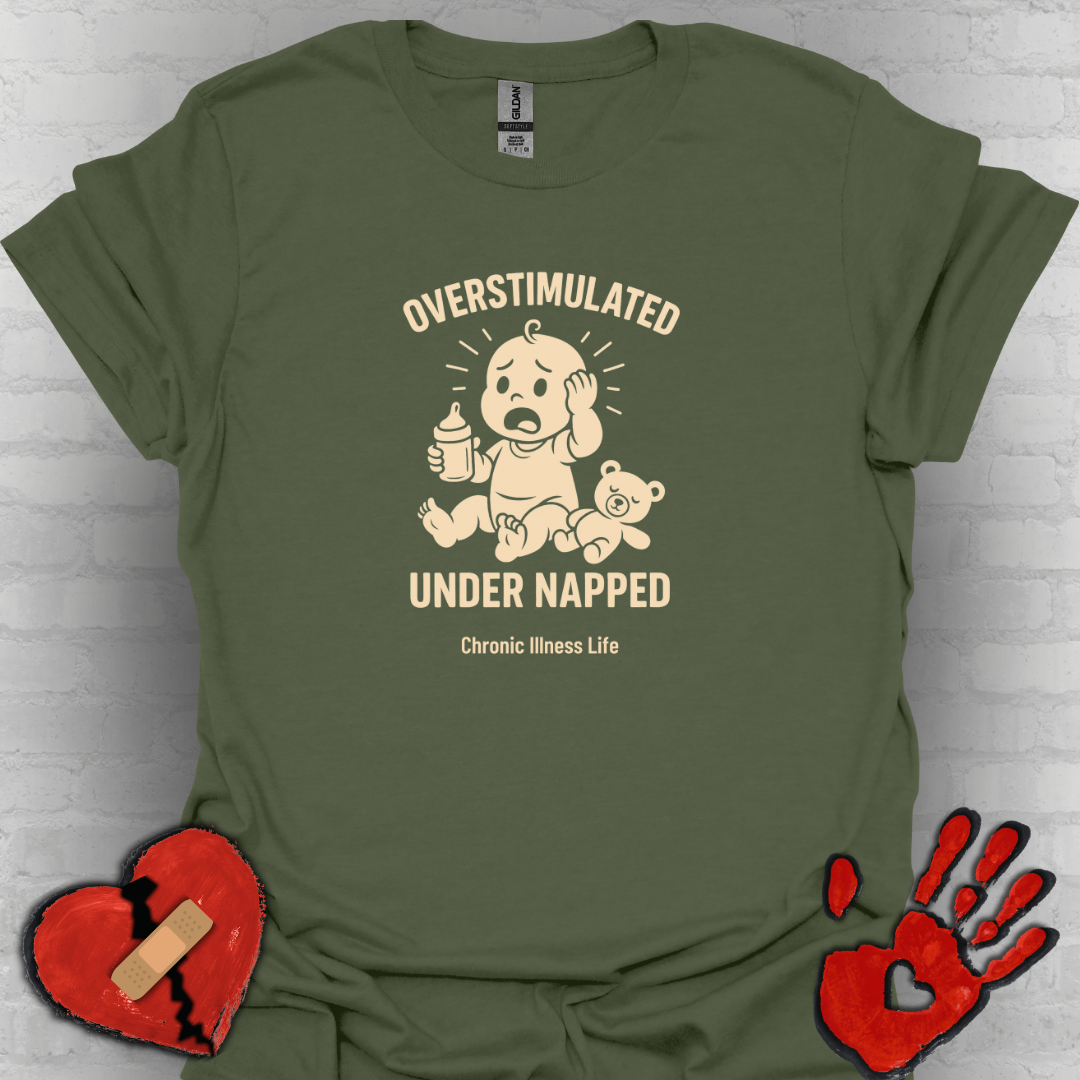 Overstimulated Under Napped – Chronic Illness Life Tee