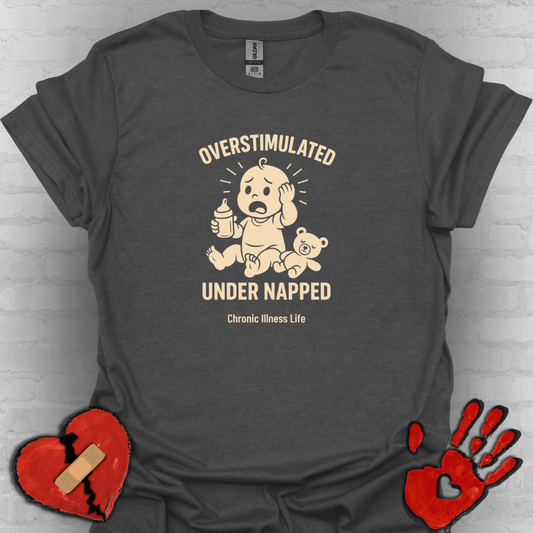 Overstimulated Under Napped – Chronic Illness Life Tee