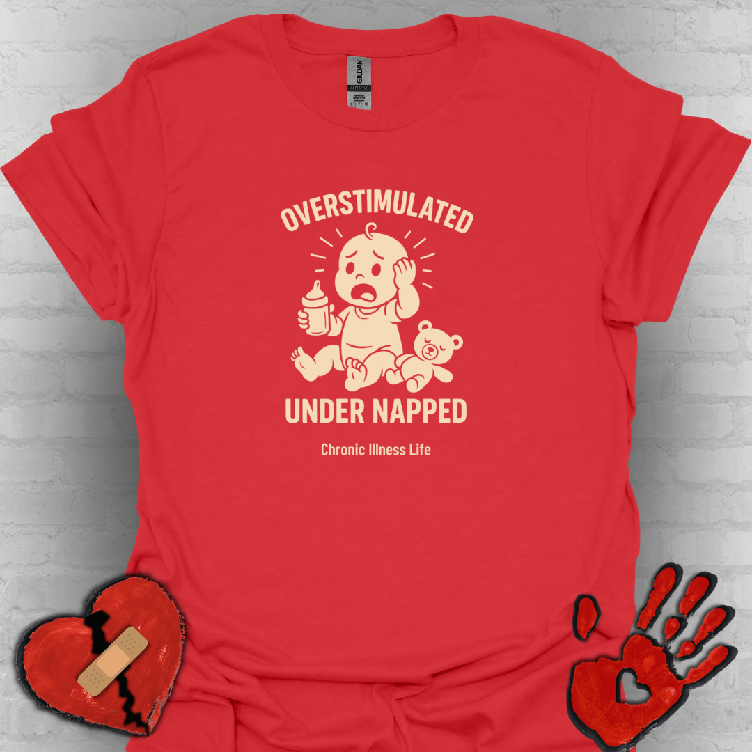 Overstimulated Under Napped – Chronic Illness Life Tee