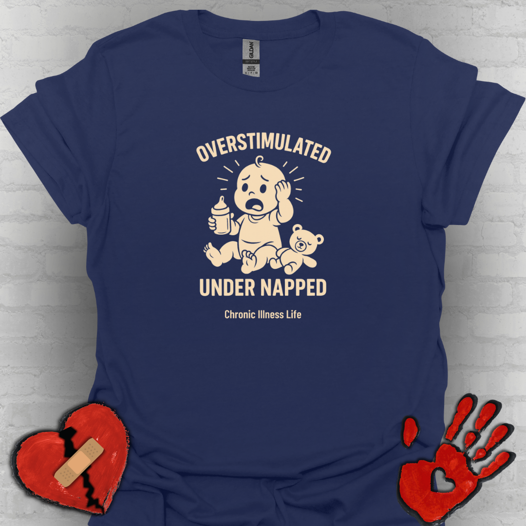 Overstimulated Under Napped – Chronic Illness Life Tee