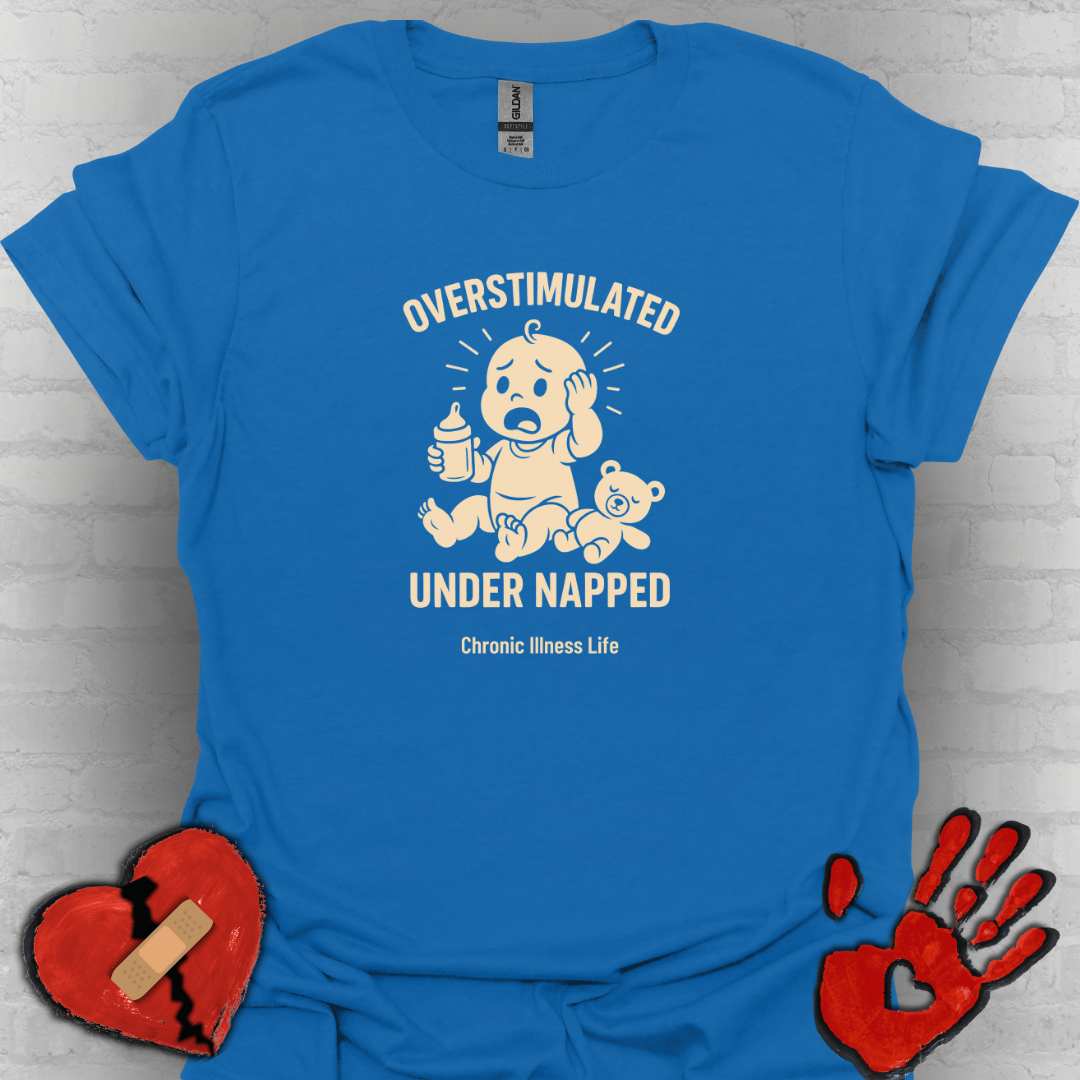 Overstimulated Under Napped – Chronic Illness Life Tee