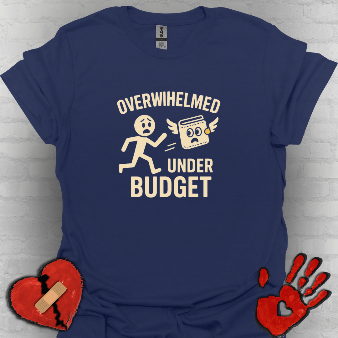 Overwhelmed Under Budget – Funny Relatable Tee