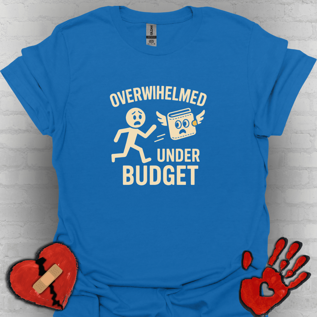 Overwhelmed Under Budget – Funny Relatable Tee
