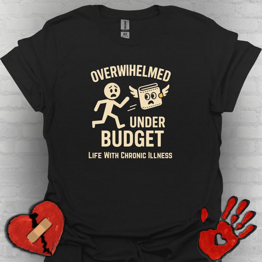 Overwhelmed Under Budget – Chronic Illness Humor Tee