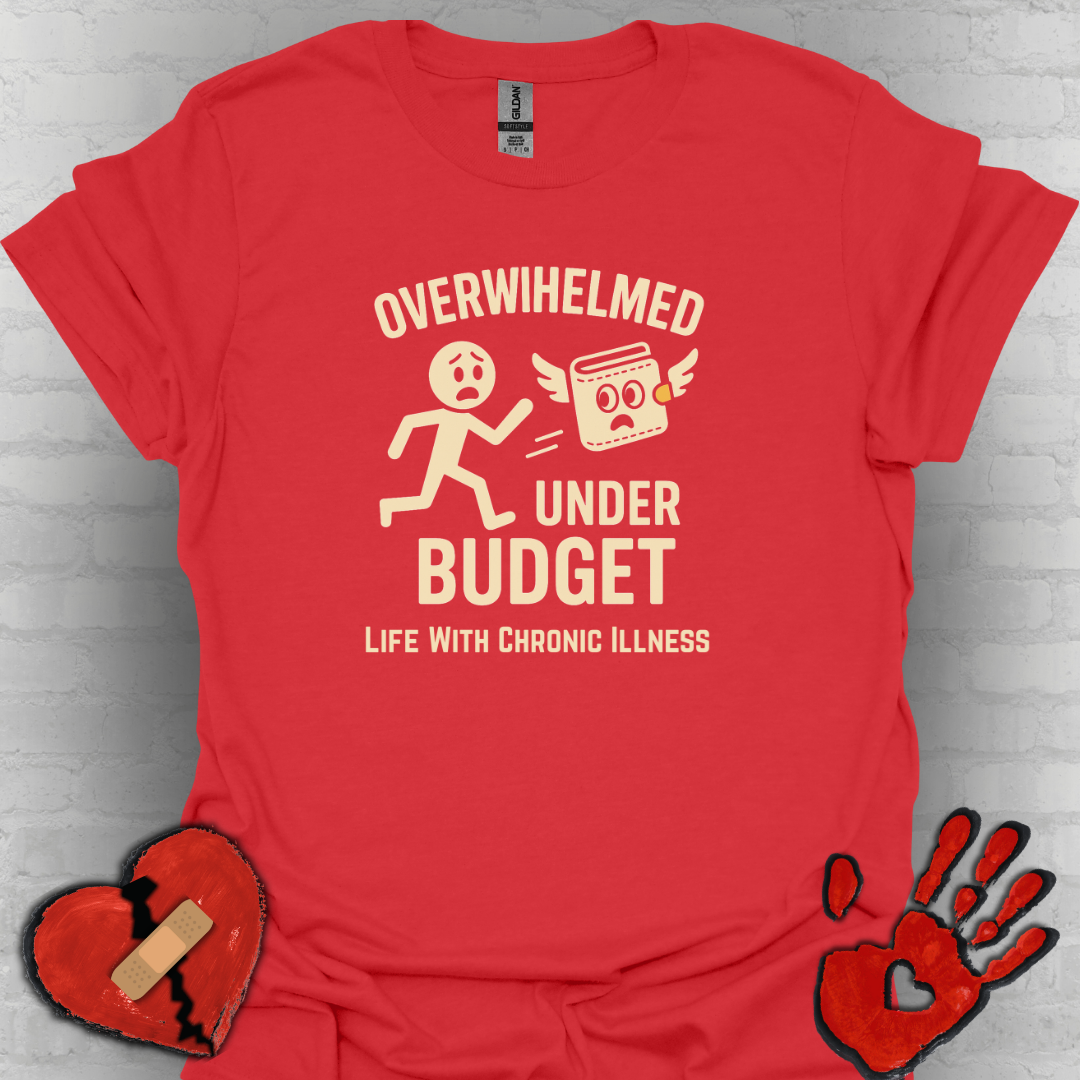 Overwhelmed Under Budget – Chronic Illness Humor Tee